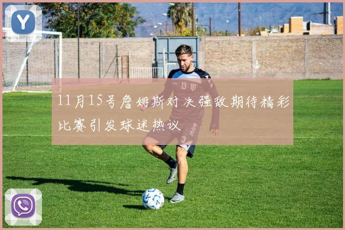 11月15号詹姆斯对决强敌期待精彩比赛引发球迷热议